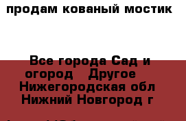 продам кованый мостик  - Все города Сад и огород » Другое   . Нижегородская обл.,Нижний Новгород г.